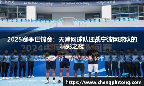 2025赛季世锦赛：天津网球队迎战宁波网球队的精彩之夜