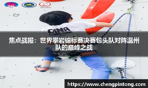 焦点战报：世界攀岩锦标赛决赛包头队对阵温州队的巅峰之战