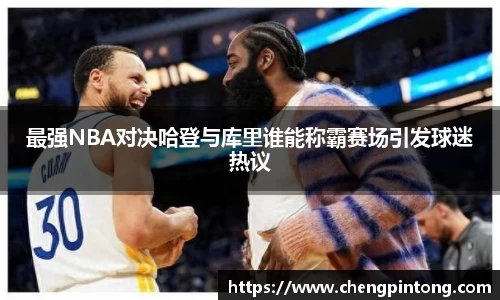 最强NBA对决哈登与库里谁能称霸赛场引发球迷热议